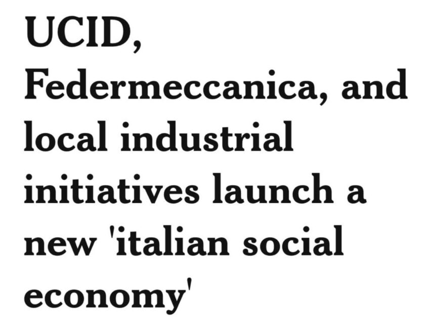 Media. Mondo. La stampa internazionale celebra la ‘nuova economia sociale italiana’: Ucid e il modello che mette la persona al centro